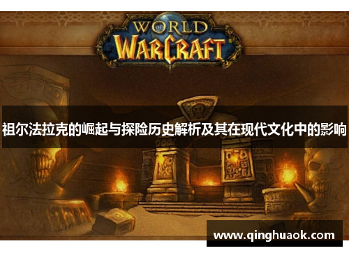 祖尔法拉克的崛起与探险历史解析及其在现代文化中的影响